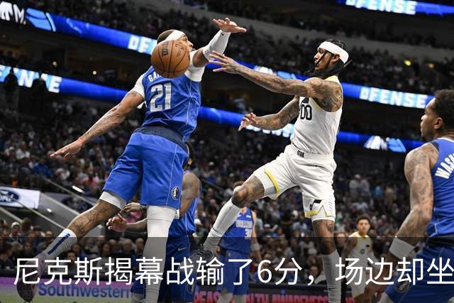 尼克斯揭幕战输了6分，场边却坐满大牌明星